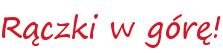 Rączki w górę!